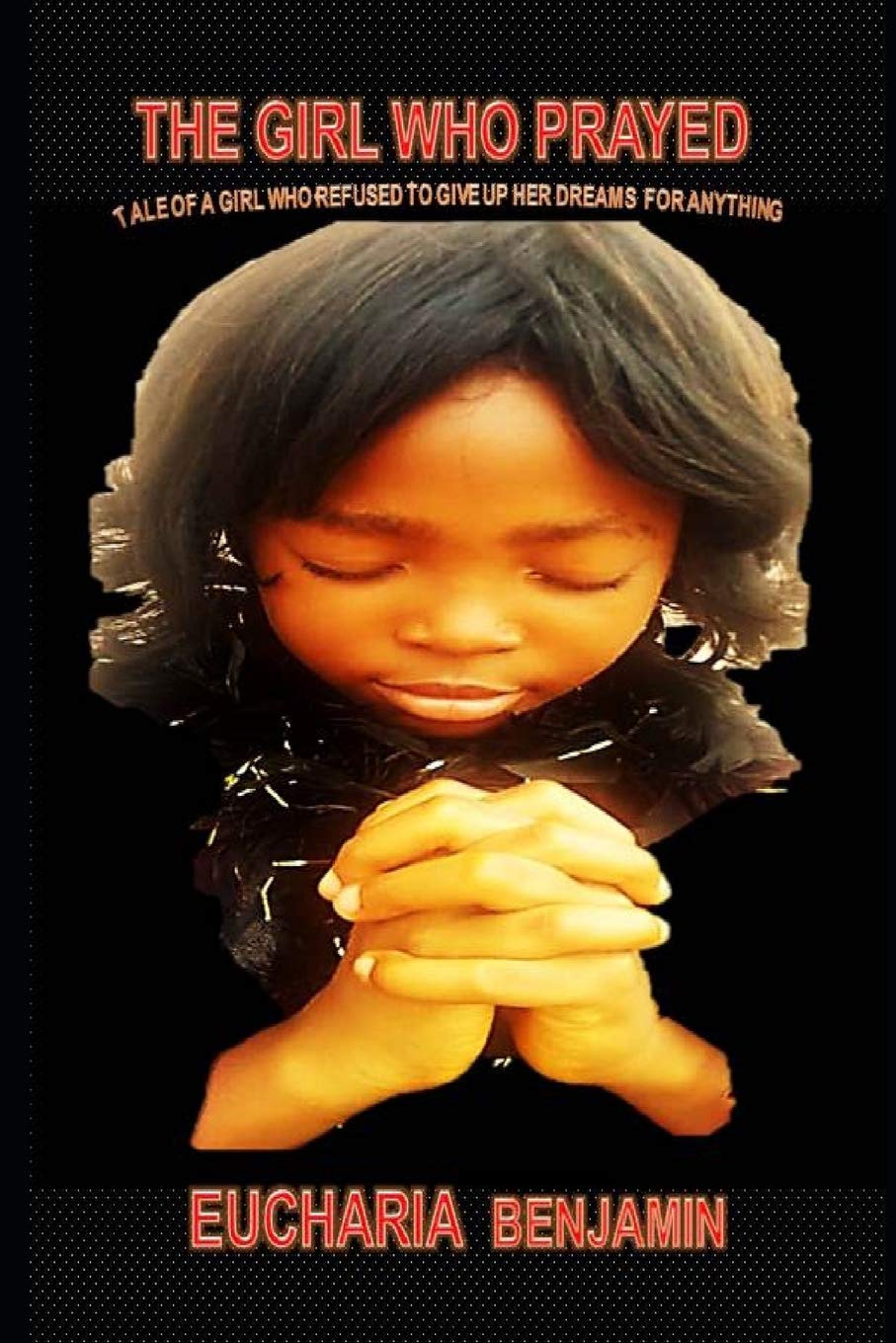 THE GIRL WHO PRAYED: TALE OF A GIRL WHO REFUSED TO GIVE UP HER DREAMS FOR ANYTHING Social Sciences
