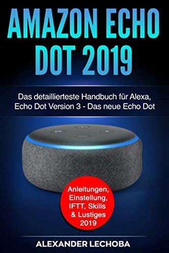 Amazon Echo Dot 2019: Das detaillierteste Handbuch für Alexa, Echo Dot Version 3 - Das neue Echo Dot - Anleitungen, Einstellung, IFTT, Skills & Lustiges - 2019 Computer Science