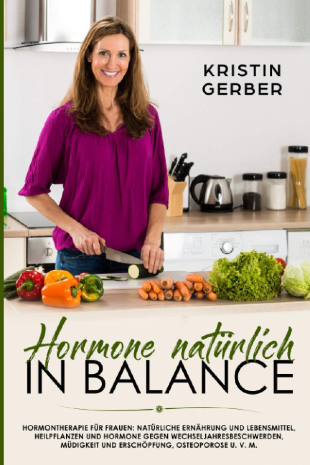 Hormone natürlich in Balance: Hormontherapie für Frauen: Natürliche Ernährung und Lebensmittel, Heilpflanzen und Hormone gegen Wechseljahresbeschwerden, Müdigkeit und Erschöpfung, Osteoporose u. v. m. Health, Nutrition & Fitness
