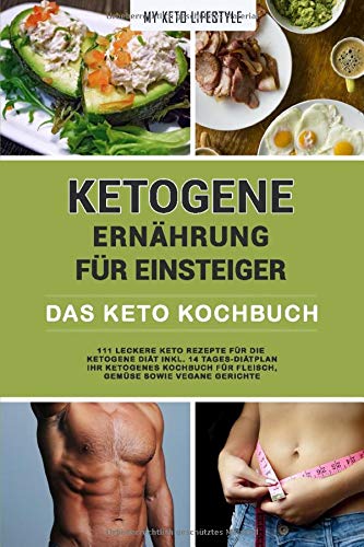 Ketogene Ernährung für Einsteiger | Das Keto Kochbuch: 111 leckere Keto Rezepte für die Ketogene Diät inkl. 14- Tages-Diätplan | Ihr Ketogenes Kochbuch für Fleisch, Gemüse sowie vegane Gerichte Leisure, Home & Garden