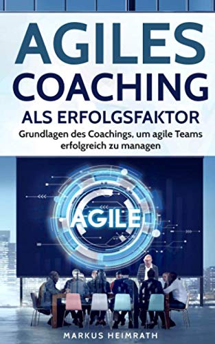 Agiles Coaching als Erfolgsfaktor: Grundlagen des Coachings, um agile Teams erfolgreich zu managen Business, Finance & Career
