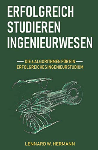 Erfolgreich studieren Ingenieurwesen: Die 6 Algorithmen für ein erfolgreiches Ingenieurstudium General education