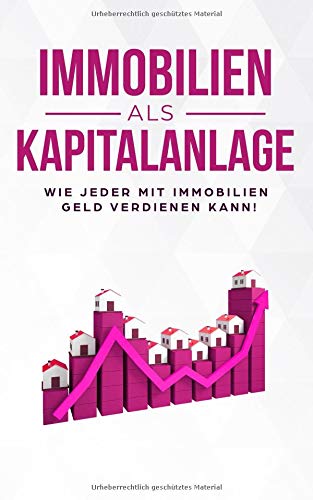 Immobilien als Kapitalanlage: Wie jeder mit Immobilien Geld verdienen kann! Business, Finance & Career