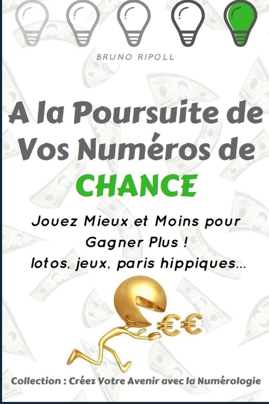 A la Poursuite de Vos Numéros de Chance: Jouez Mieux et Moins pour Gagner Plus ! (Collection Prenez Votre Chance pour Réussir, Band 1) Self-help