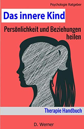 Das innere Kind: Persönlichkeit und Beziehungen heilen - Therapie Handbuch Business, Finance & Career