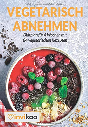 Vegetarisch Abnehmen: Diätplan für 4 Wochen mit 84 vegetarischen Rezepten unter 400 Kalorien Health, Nutrition & Fitness