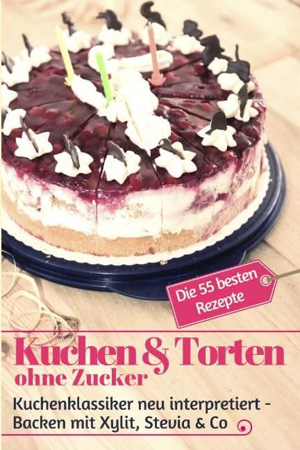Kuchen & Torten ohne Zucker: Kuchenklassiker neu interpretiert: Backen mit Xylit, Stevia & Co – die 55 besten Rezepte (Backen - die besten Rezepte) Health, Nutrition & Fitness
