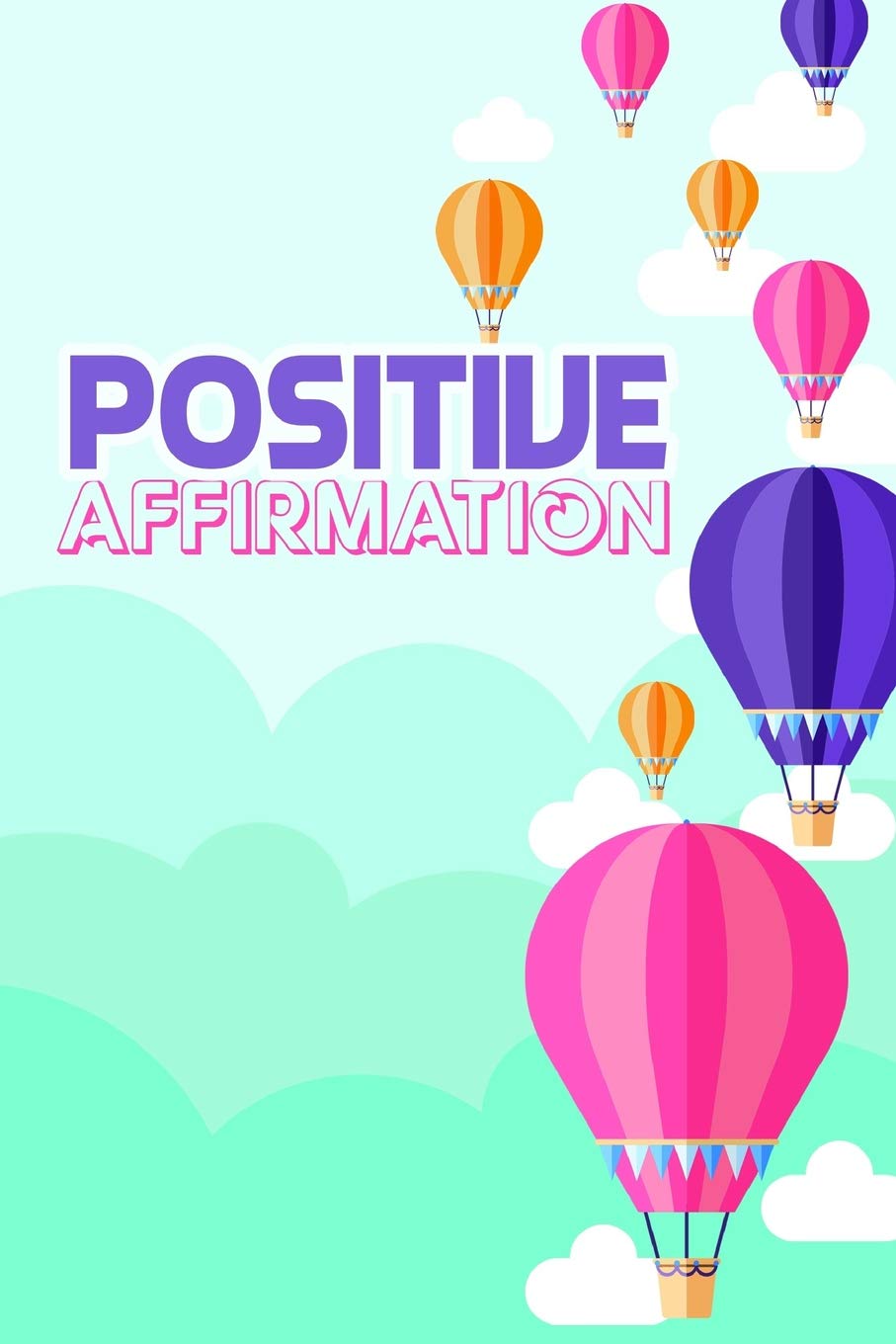 Positive Affirmation: A 6 x 9 Positive Affirmation Journal to keep all of your Happy Thoughts and Positivity book