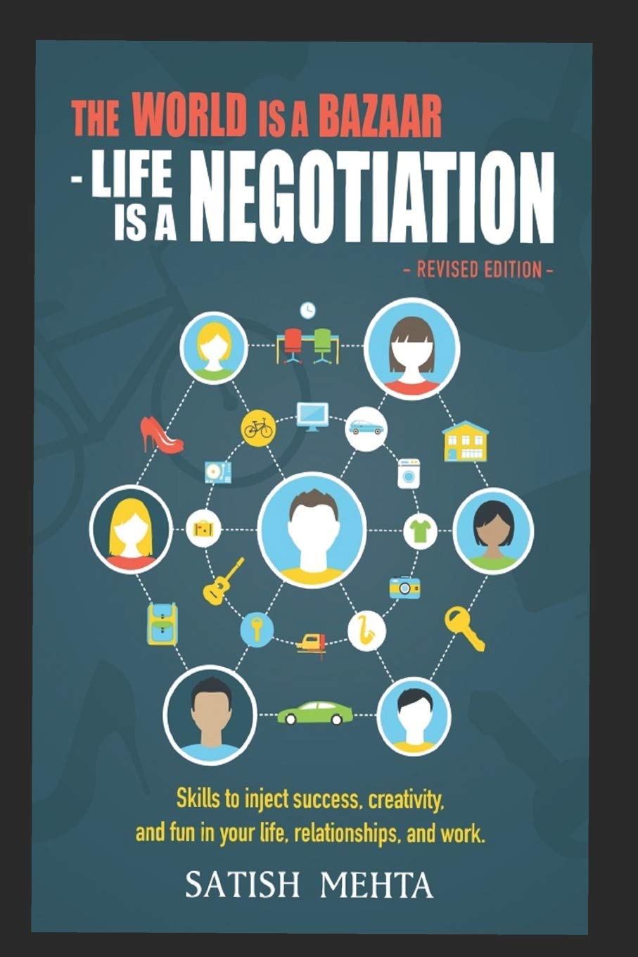 The World Is A BAZAAR - LIFE IS A NEGOTIATION. REVISED EDITION: Skills to inject success, creativity, and fun in your life, relationships, and work Business, Finance & Career