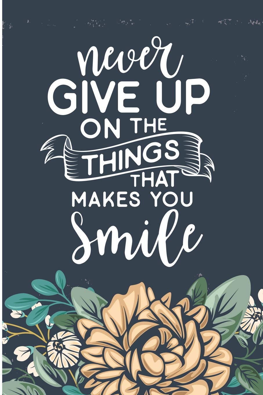 Never Give Up On The Things That Makes You Smile: Inspirational Sayings For Women Blank Lined Note Book Business, Finance & Career