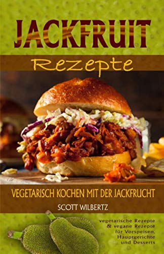 Jackfruit Rezepte: Vegetarisch kochen mit der Jackfrucht (vegetarische Rezepte & vegane Rezepte für Vorspeisen, Hauptspeisen und Desserts) Cooking & Enjoying