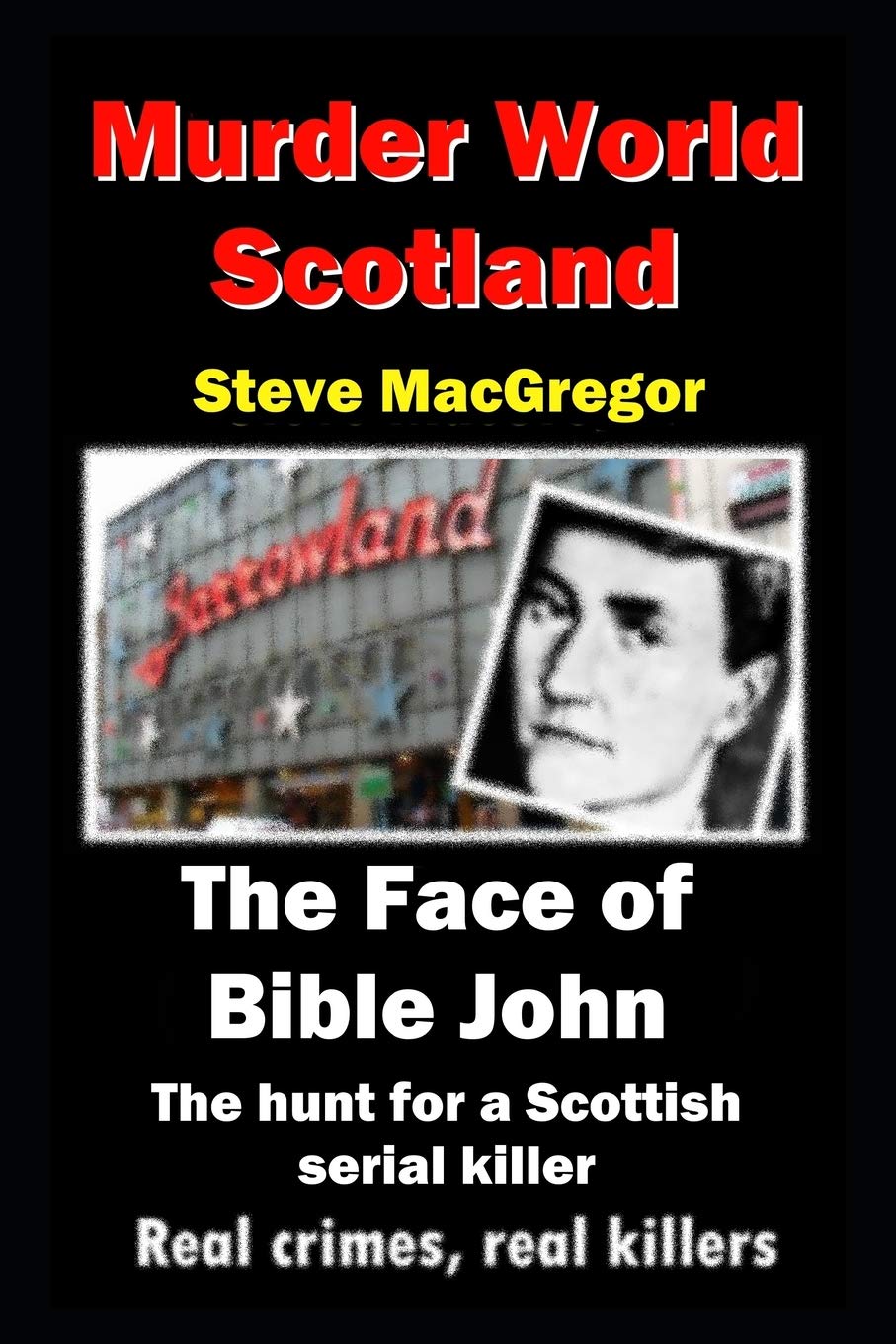 The Face of Bible John: The search for a Scottish Serial Killer (Murder World: Scotland, Band 5) Politics & Society