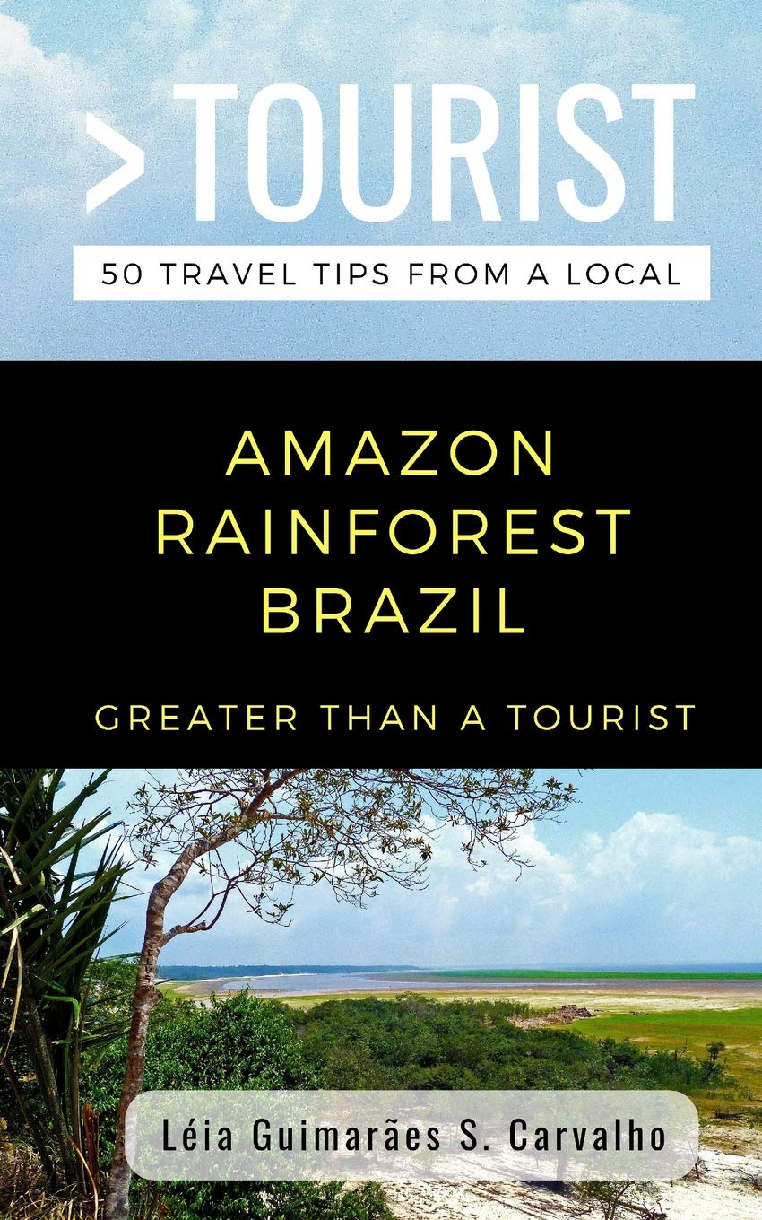 GREATER THAN A TOURIST- AMAZON RAINFOREST BRAZIL: 50 Travel Tips from a Local Travel