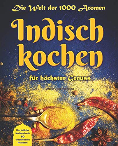 Die Welt der 1.000 Aromen - Indisch kochen für höchsten Genuss: Das indische Kochbuch mit 60 traditionellen Rezepten book