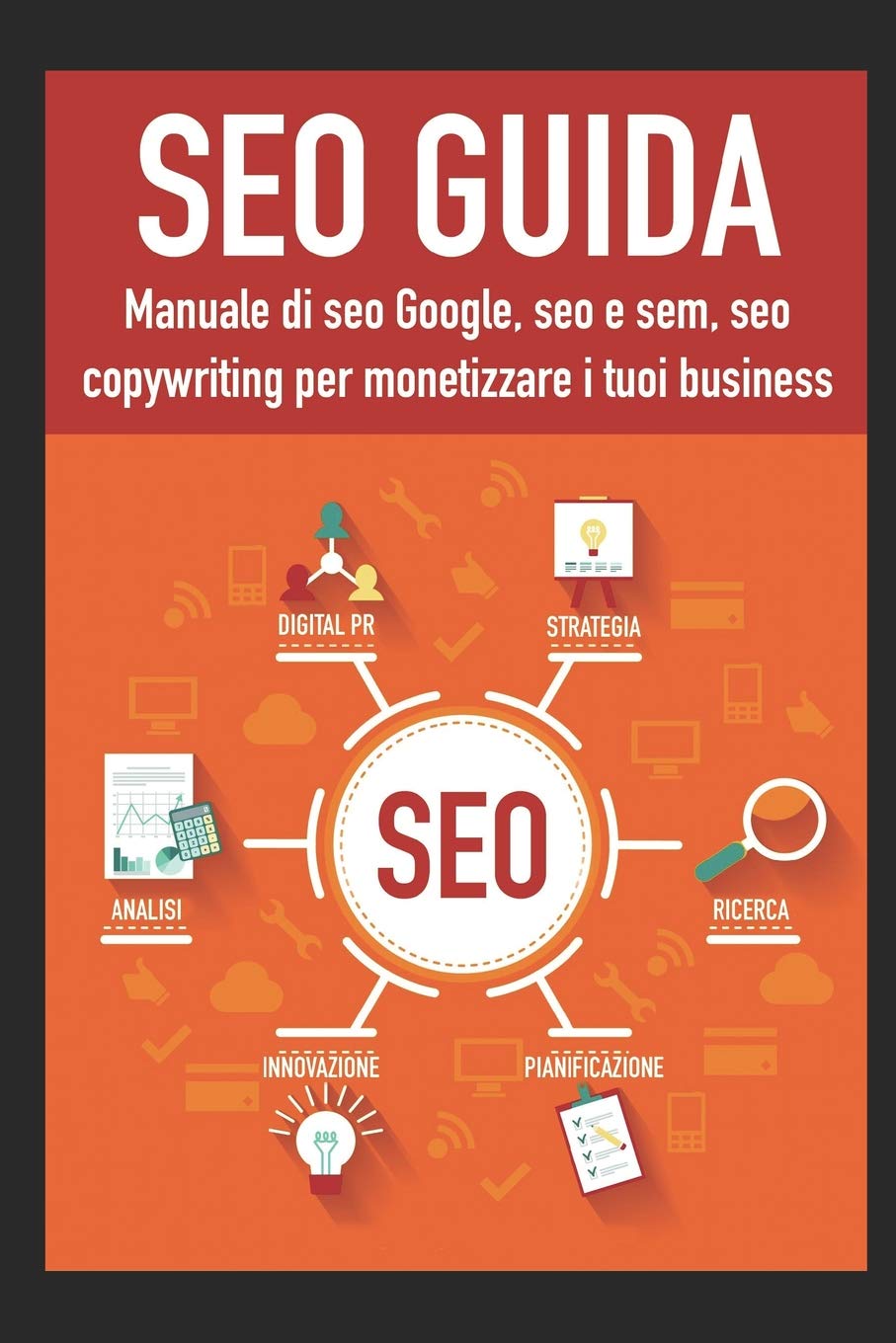 Seo guida: Manuale di seo Google, seo e sem, seo copywriting per monetizzare con la seo 2018 book