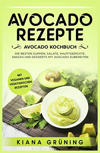 Avocado Rezepte: Avocado Kochbuch – Die besten Suppen, Salate, Hauptgerichte, Snacks und Desserts mit Avocado zubereiten Film, Art & Culture