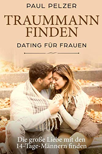 Traummann finden: Dating für Frauen: Die große Liebe mit den 14-Tage-Männern finden Philosophy