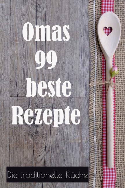 Omas 99 beste Rezepte!: Die traditionelle Küche Cooking & Enjoying