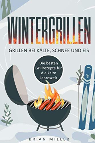 Wintergrillen - Grillen bei Kälte, Schnee und Eis: Die besten Grillrezepte für die kalte Jahreszeit Film, Art & Culture