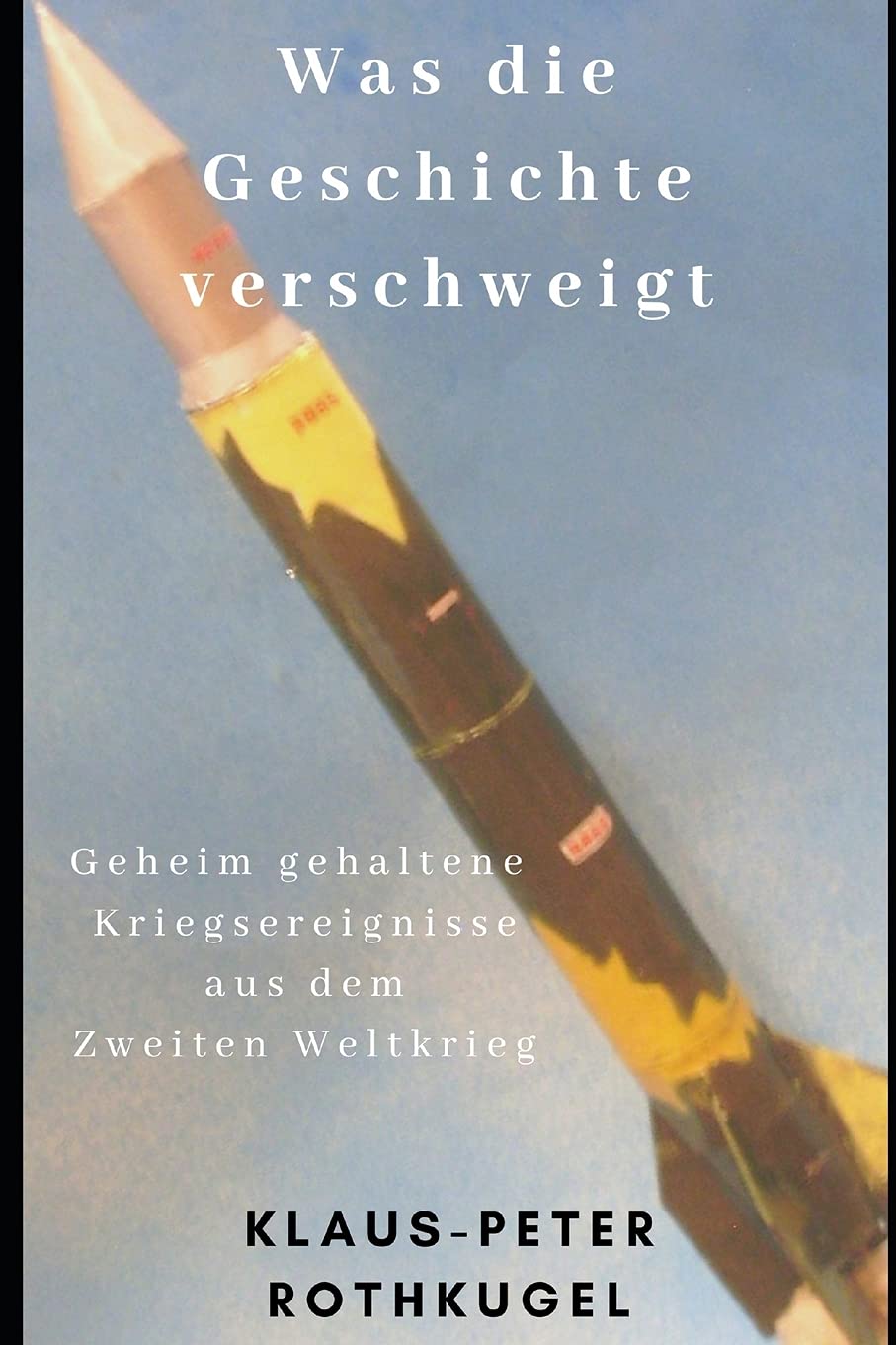 Was die Geschichte verschweigt: Geheim gehaltene Kriegsereignisse aus dem Zweiten Weltkrieg Business & Technology