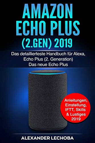 Amazon Echo Plus (2.Gen) 2019: Das detaillierteste Handbuch für Alexa, Echo Plus (2. Generation) - Das neue Echo Plus - Anleitungen, Einstellung, IFTT, Skills & Lustiges - 2019 Computer Science