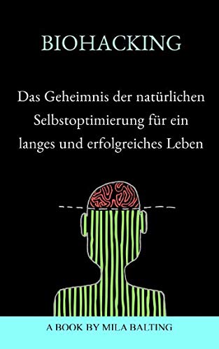 BIOHACKING - Das Geheimnis der natürlichen Selbstoptimierung für ein langes und erfolgreiches Leben Medicine