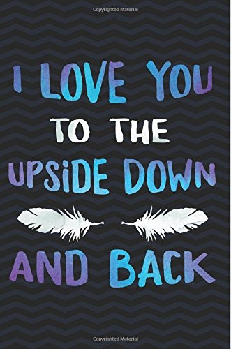I Love You to the Upside Down and Back: Gag Gift for Boyfriend Girlfriend Notebook - Funny Gag Gifts for Men or Women - 6 x 9 Wide-Ruled Paper 108 pages Composition Book Business, Finance & Career