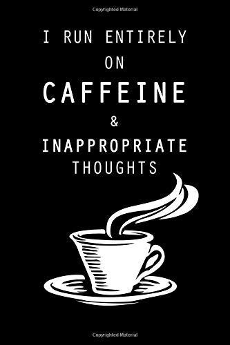 I Run Entirely on Caffeine and Inappropriate Thoughts: Lined Notebook To Write In - Funny Gag Gift - Blank Journal, 150 pages 6 x 9” Books