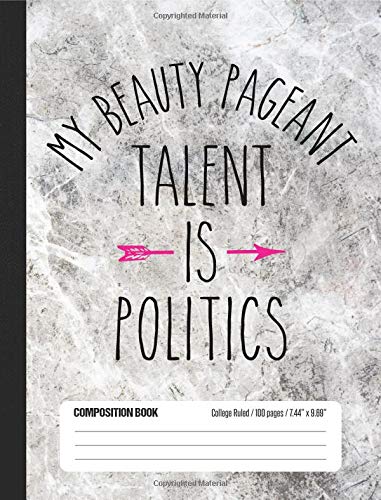 My Beauty Pageant Talent Is Politics Composition Book College Ruled 100 pages: Funny Student Notebook Journal for Girls (7.44 x 9.69) Media & Communication