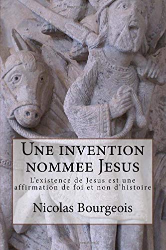 Une invention nommee Jesus: L'existence de Jesus est une affirmation de foi et non d'histoire book