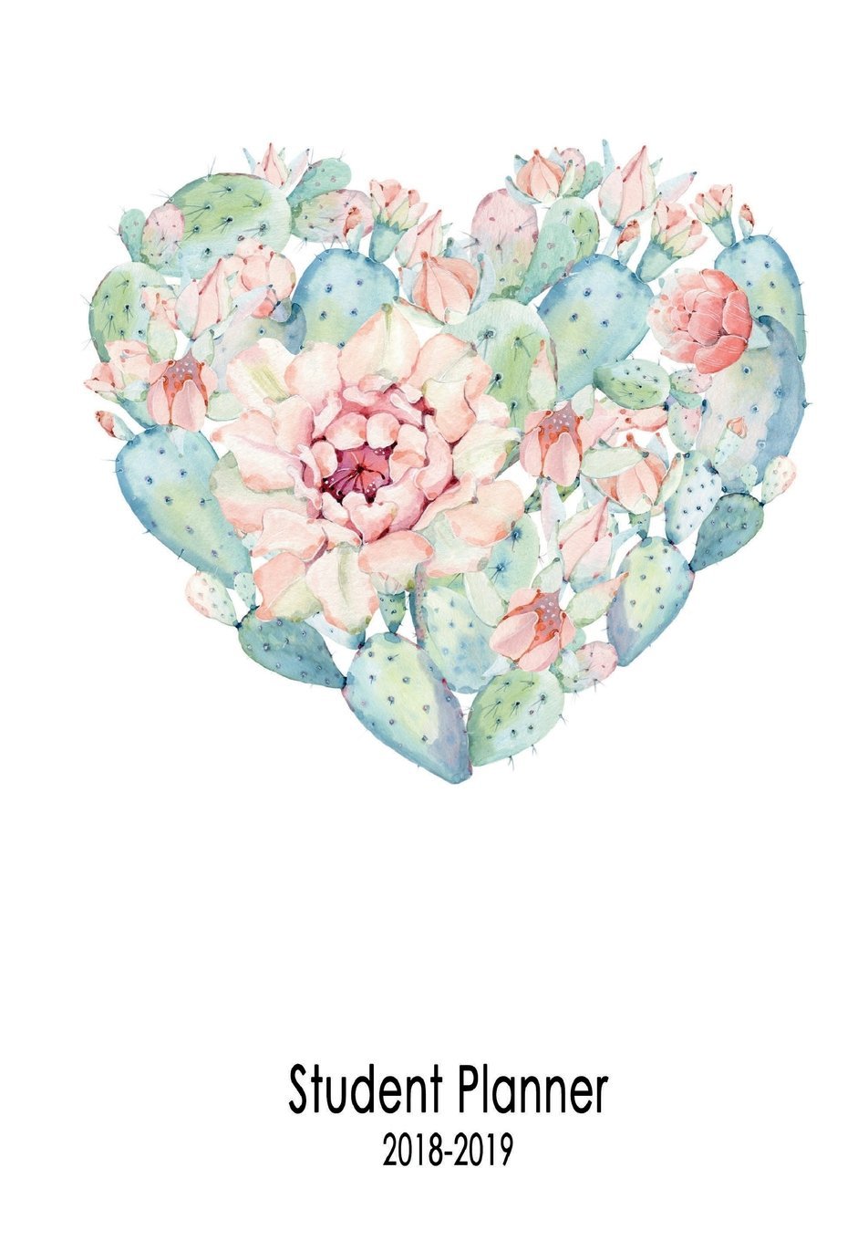 Student Planner 2018-2019: Succulent Love, Daily Weekly and Monthly Academic Calendar Planner, August 2018 - July 2019 Learning & Reference