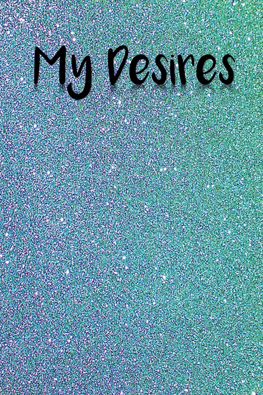 My Desires: Journal The Desires Of My Heart Dreams Goals and Wants 100 Lined Pages 6x9 book