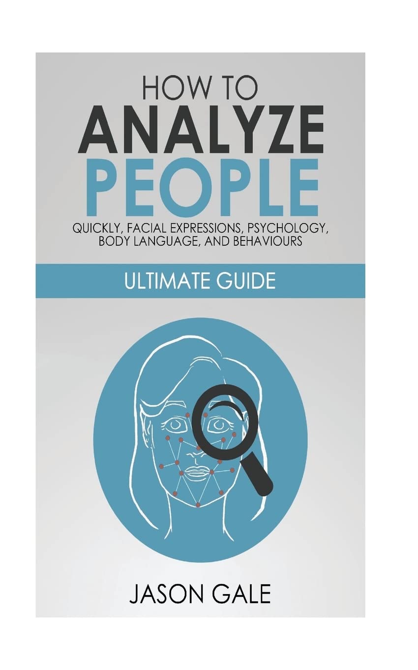 How to Analyze People Quickly, Facial Expressions, Psychology, Body Language, And Behaviors: Ultimate Guide Partnership & Love