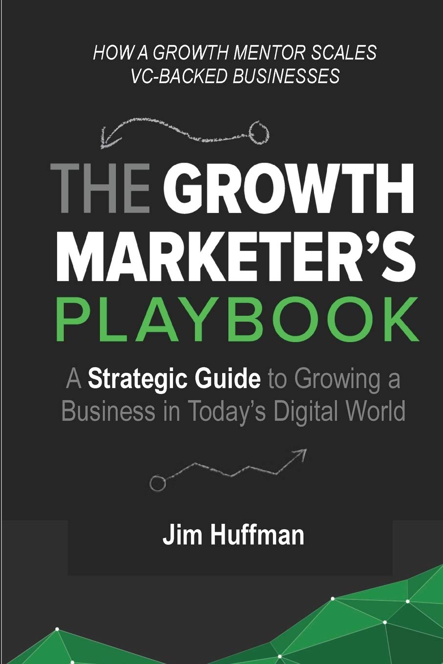 The Growth Marketer's Playbook: A Strategic Guide to Growing a Business in Today's Digital World: A Strategic Guide to Growing a Business in Today's Digital World Business, Finance & Career