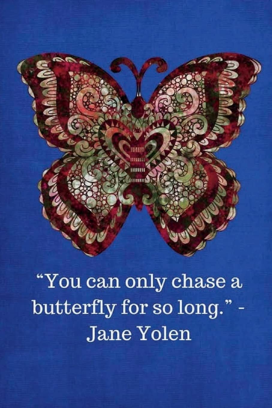 You can only chase a butterfly for so long -Jane Yolen: 6x9, 121 Pages to Keep Your Life Organized Essays & Short Stories