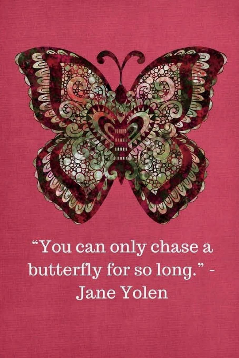 You can only chase a butterfly for so long -Jane Yolen: 6x9, 121 Pages to Keep Your Life Organized Essays & Short Stories