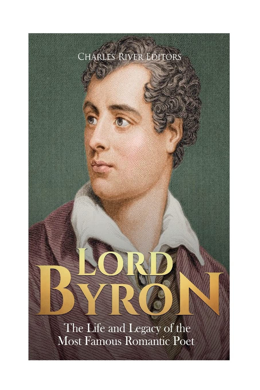 Lord Byron: The Life and Legacy of the Most Famous Romantic Poet Art & Literature