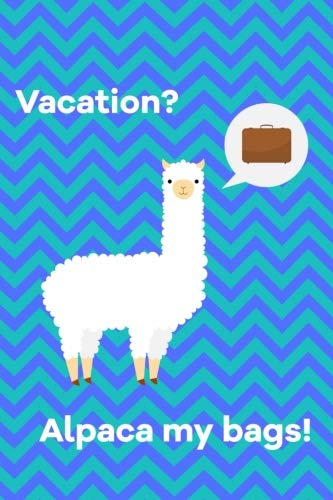 Vacation? Alpaca My Bags: 6" x 9" Travel Journal. Lined Journal and Travel Notebook. Lined Book Notebook, 150 pages Travel