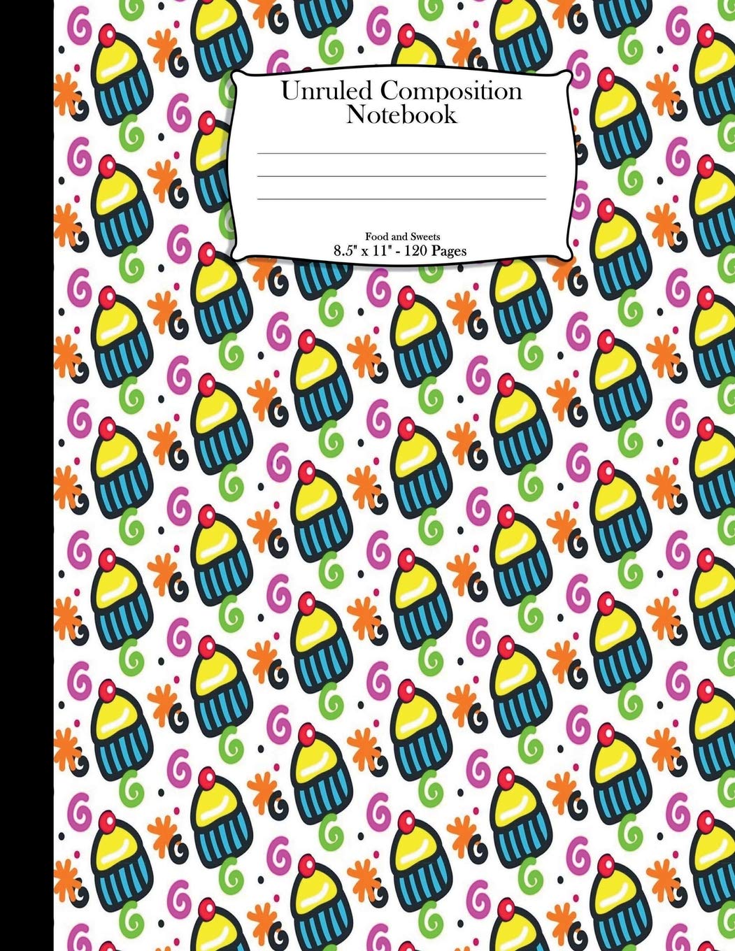 Unruled Composition Notebook. Food and Sweets. 8.5" x 11". 120 Pages: Colorful Dessert Cupcakes Design Pattern Cover. Unruled blank notebook, ... Blank journal. Blank composition notebook Learning & Reference