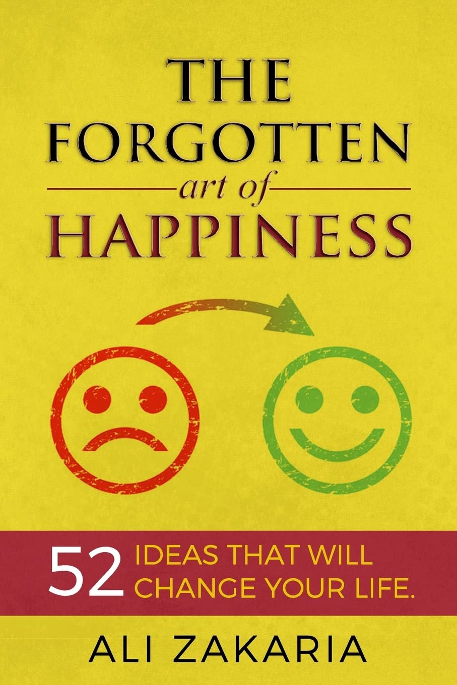 The Forgotten Art of Happiness: 52 Ideas That Will Change Your Life Philosophy