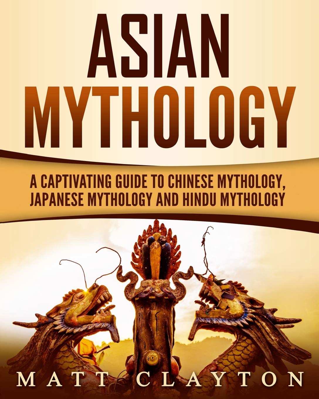 Asian Mythology: A Captivating Guide to Chinese Mythology, Japanese Mythology and Hindu Mythology (World Mythologies) Education & Training
