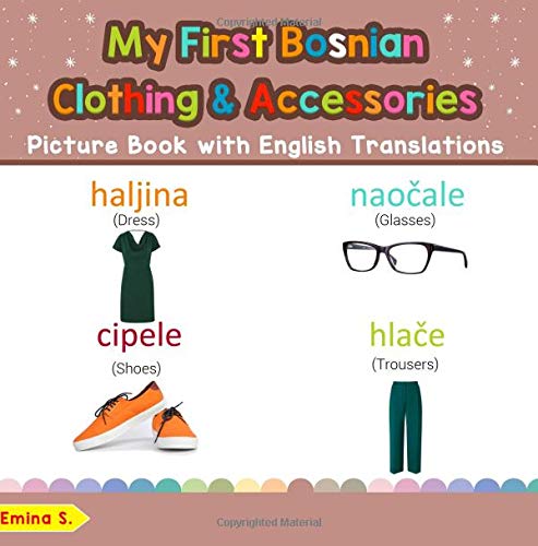My First Bosnian Clothing & Accessories Picture Book with English Translations: Bilingual Early Learning & Easy Teaching Bosnian Books for Kids (Teach & Learn Basic Bosnian words for Children) Foreign Languages ​​& Dictionaries