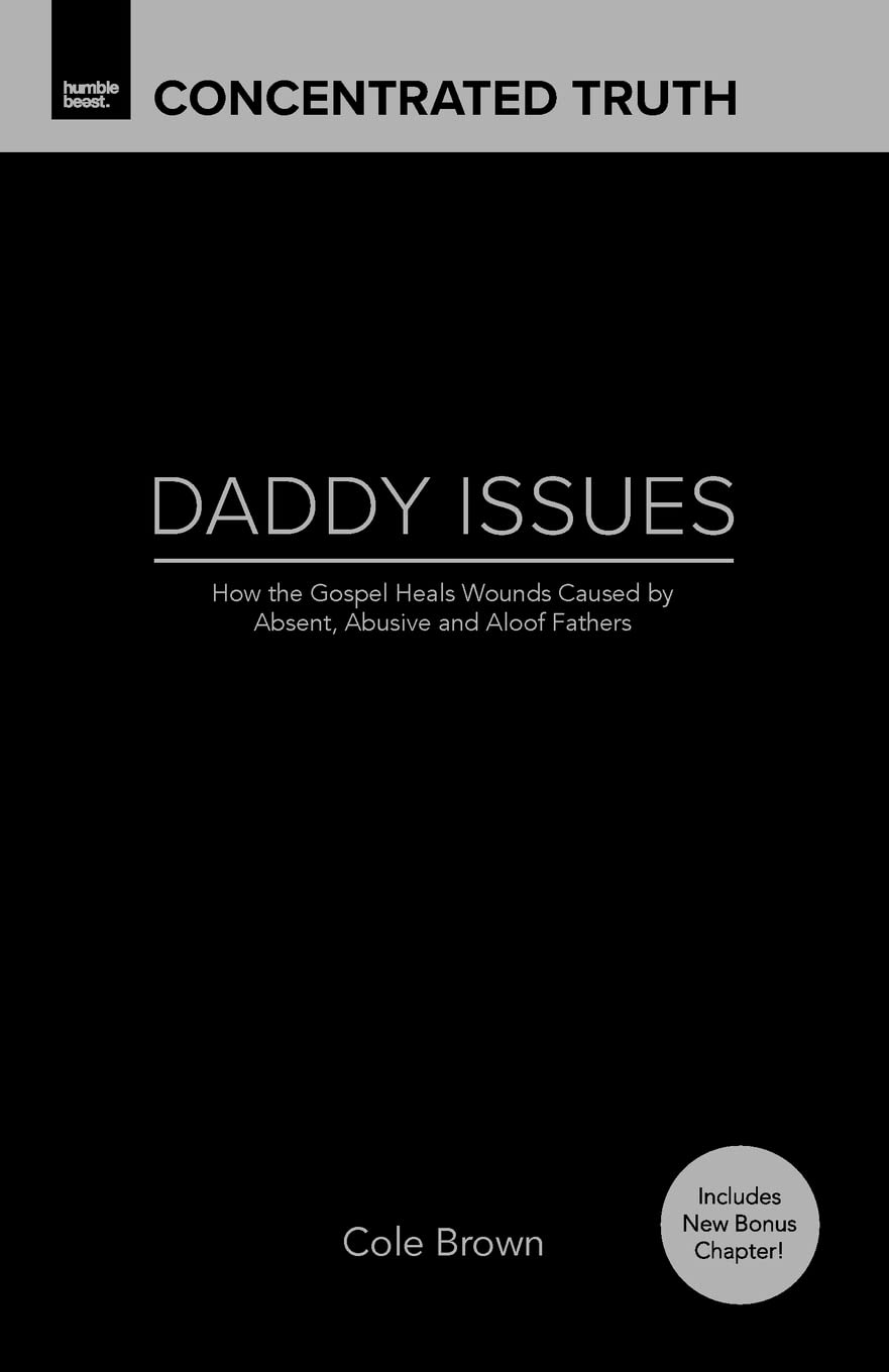 Daddy Issues: How God Heals Wounds Caused by Absent, Abusive and Aloof Fathers (Concentrated Truth) Religion & Esotericism