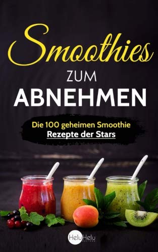 Smoothies zum Abnehmen: Die 100 geheimen Smoothie Rezepte der Stars - Abnehmen, Entgiften und Entschlacken wie die Promis Natural Sciences
