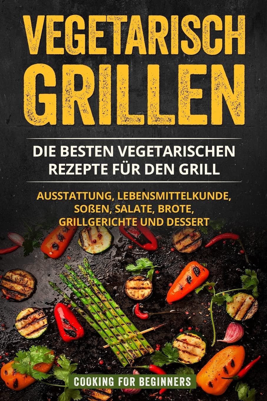 Vegetarisch Grillen: Die besten vegetarischen Rezepte für den Grill. Ausstattung, Lebensmittelkunde, Soßen, Salate, Brote, Grillgerichte und Dessert. book
