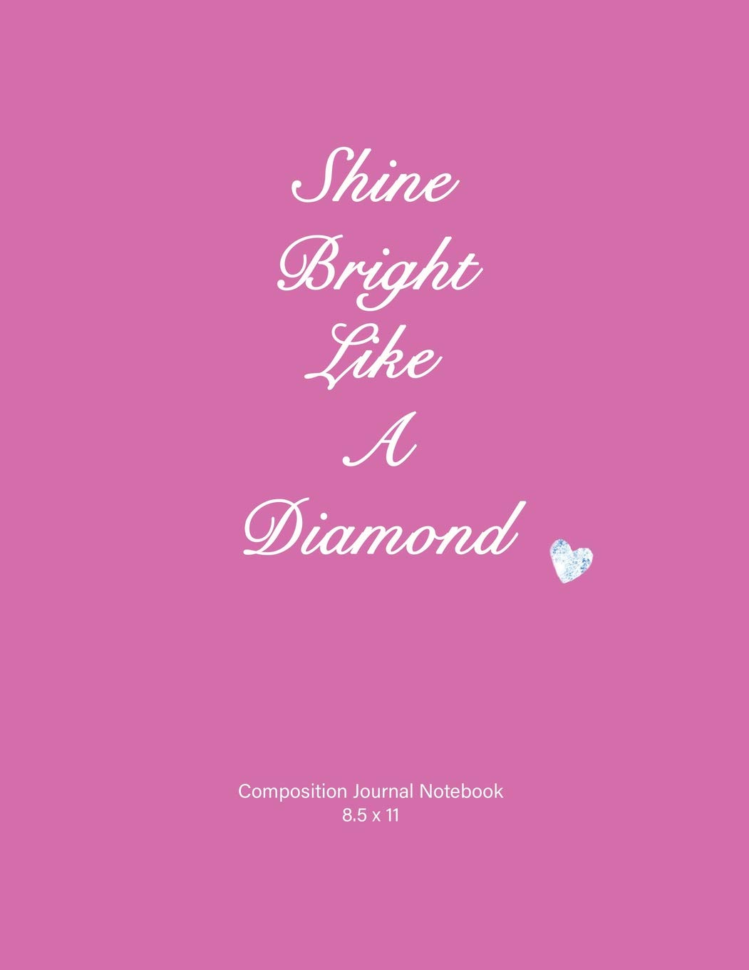 Shine Bright Like A Diamond: Composition Journal Notebook, Soft cover, Pink, 110 lined pages 8.5x11, Inspirational Quote book