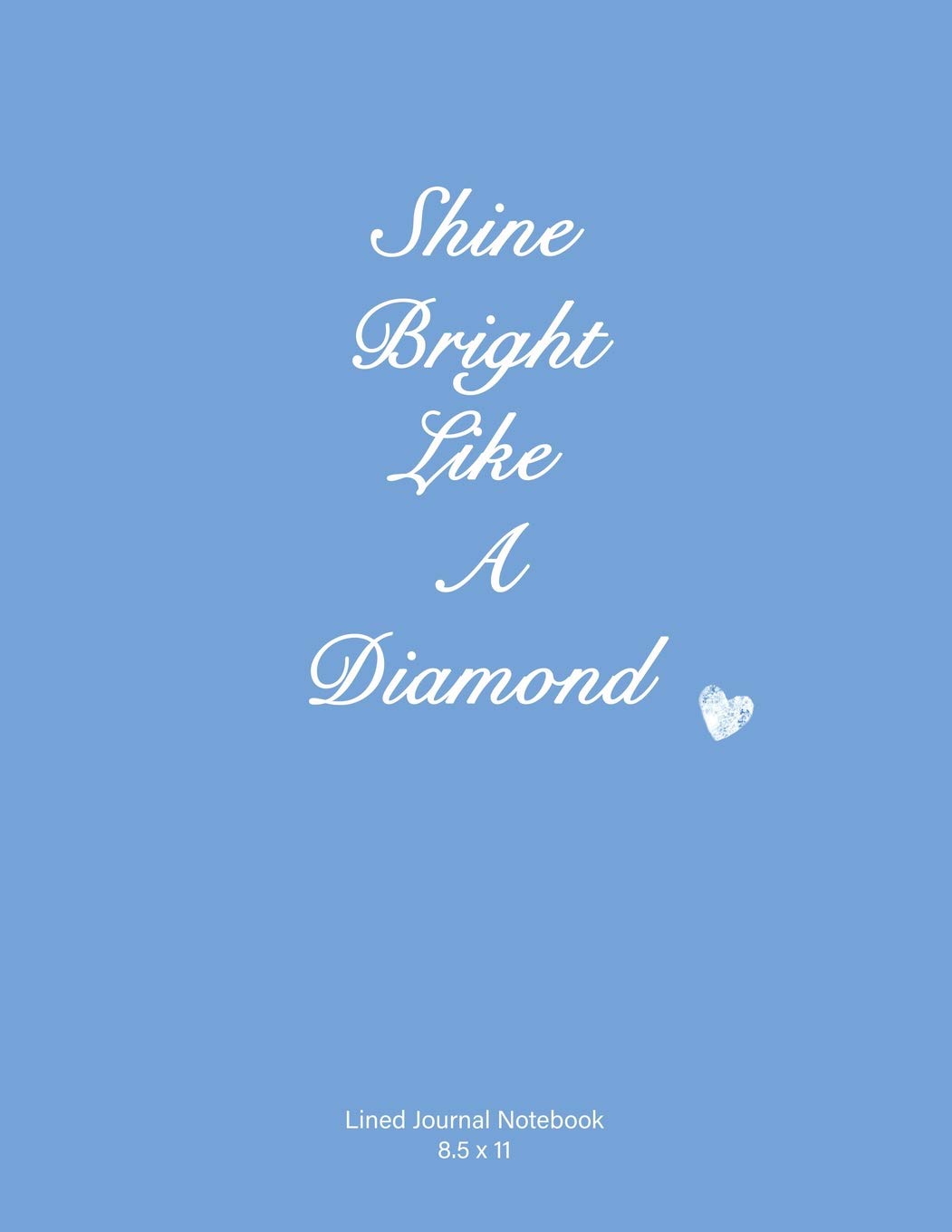 Shine Bright Like A Diamond: Lined Journal Notebook, Soft cover, Blue, 110 lined pages 8.5x11, Inspirational Quote book