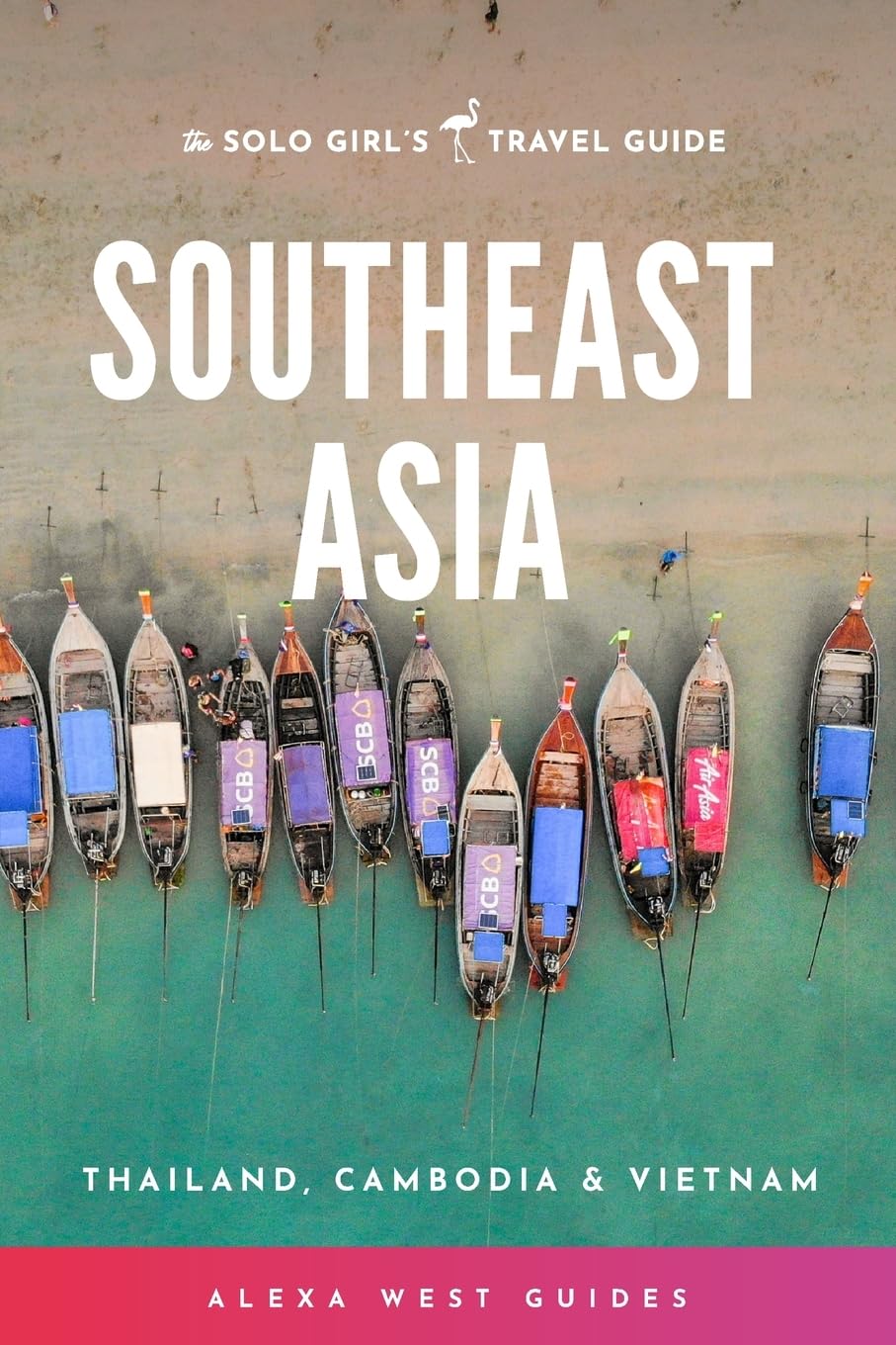 Southeast Asia - Thailand, Cambodia and Vietnam: The Solo Girl's Travel Guide Leisure, Home & Garden