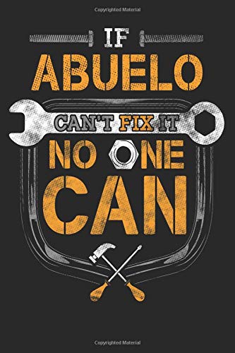 If Abuelo Can't Fix It No One Can Handyman Journal: Mechanic Tools Book Grandfather Repairman Gift 6 x 9 Lined Notebook Hobbies & Crafts