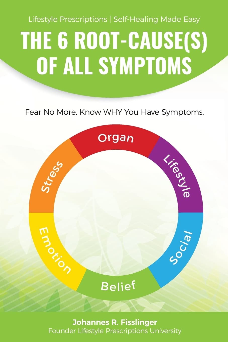The 6 Root-Cause(s) Of All Symptoms: Fear No More. Know WHY You Have Symptoms with Lifestyle Prescriptions (Lifestyle Prescriptions® | Self-Healing Made Easy, Band 1) Medicine
